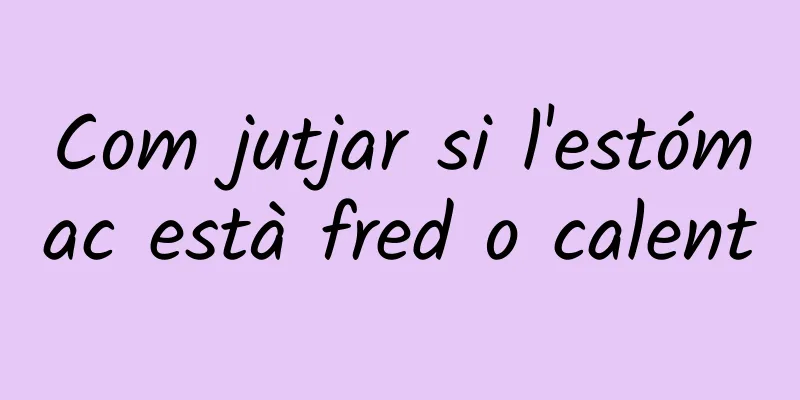 Com jutjar si l'estómac està fred o calent