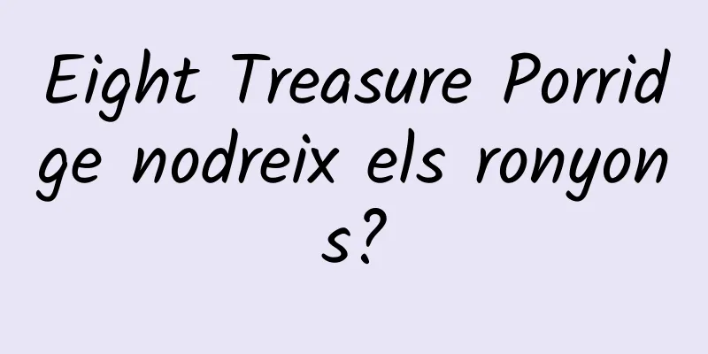 Eight Treasure Porridge nodreix els ronyons?