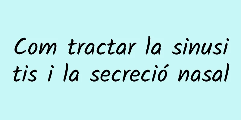 Com tractar la sinusitis i la secreció nasal