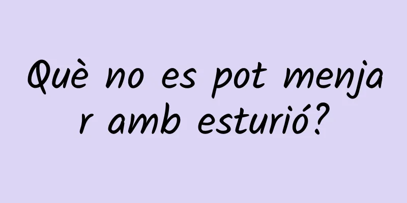 Què no es pot menjar amb esturió?
