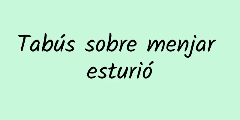 Tabús sobre menjar esturió