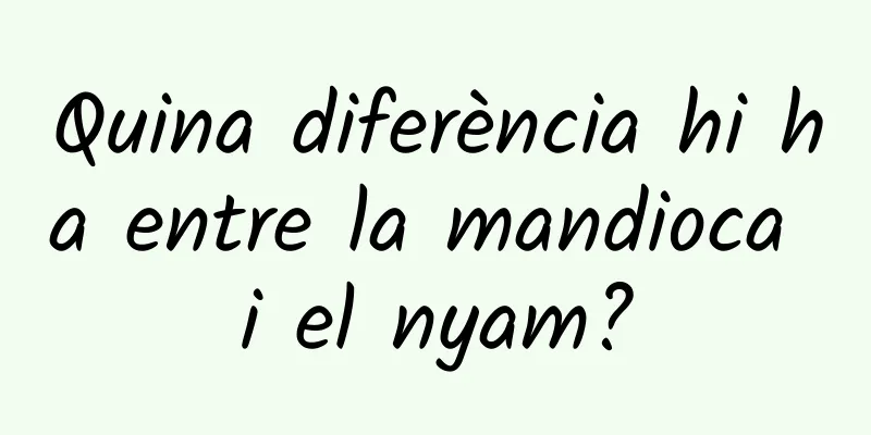 Quina diferència hi ha entre la mandioca i el nyam?