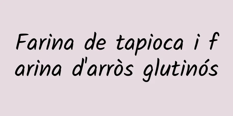 Farina de tapioca i farina d'arròs glutinós