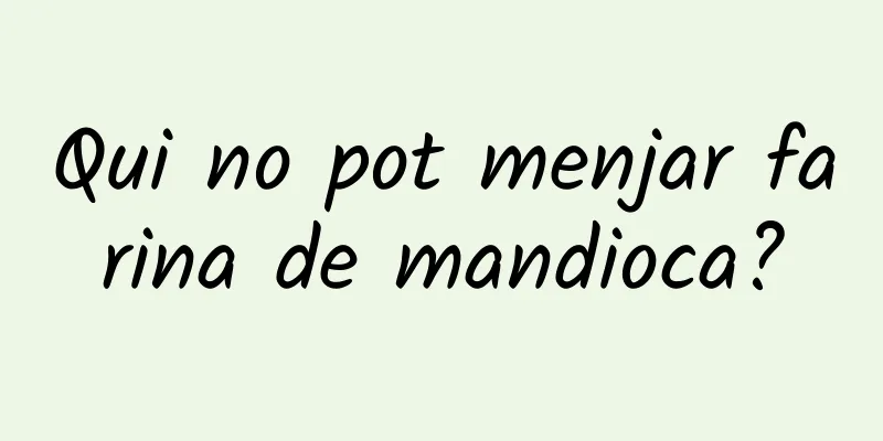 Qui no pot menjar farina de mandioca?