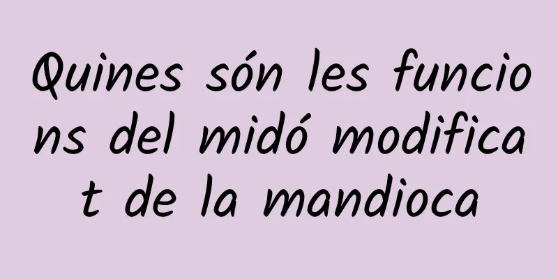 Quines són les funcions del midó modificat de la mandioca