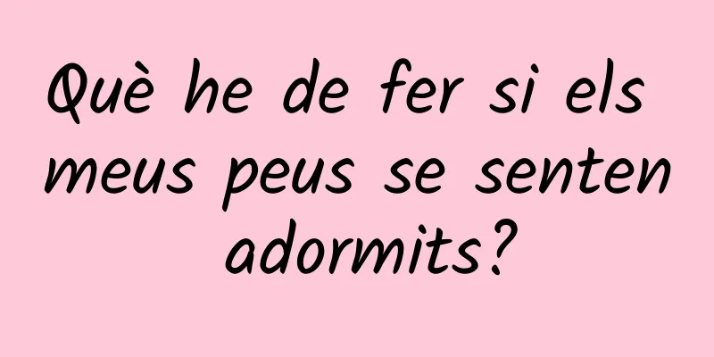 Què he de fer si els meus peus se senten adormits?