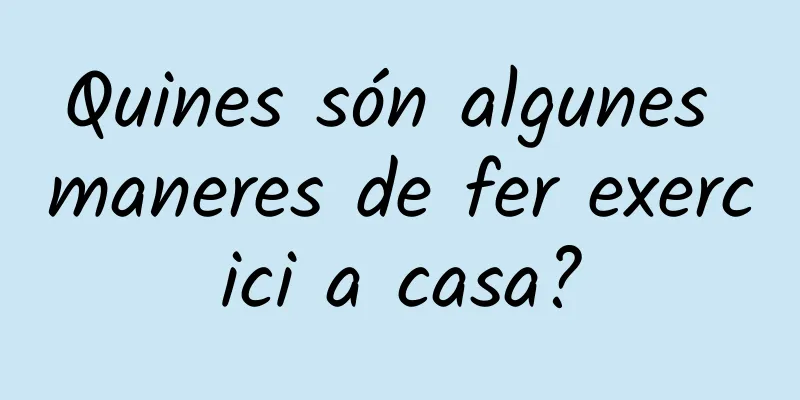 Quines són algunes maneres de fer exercici a casa?