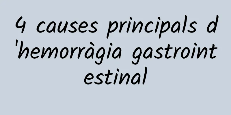 4 causes principals d'hemorràgia gastrointestinal
