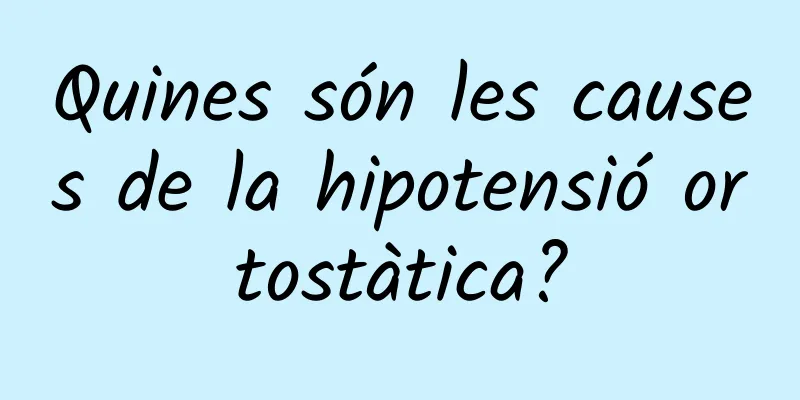 Quines són les causes de la hipotensió ortostàtica?
