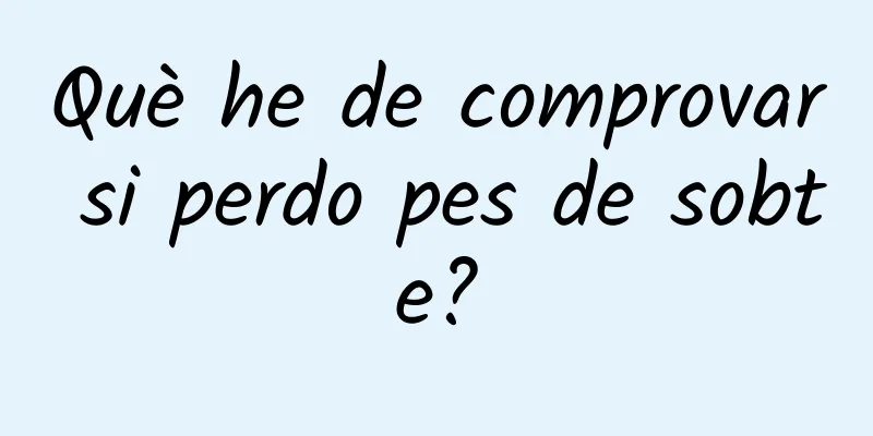 Què he de comprovar si perdo pes de sobte?