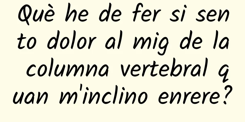 Què he de fer si sento dolor al mig de la columna vertebral quan m'inclino enrere?
