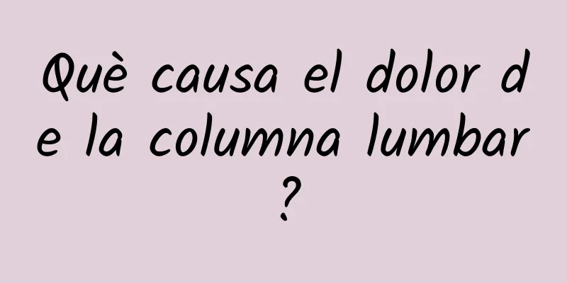 Què causa el dolor de la columna lumbar?