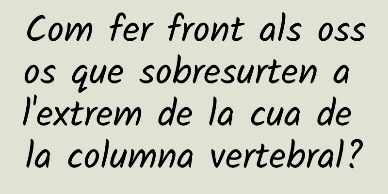 Com fer front als ossos que sobresurten a l'extrem de la cua de la columna vertebral?