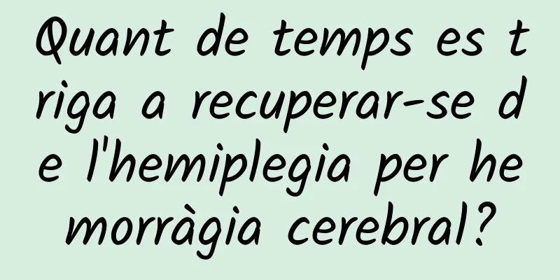Quant de temps es triga a recuperar-se de l'hemiplegia per hemorràgia cerebral?