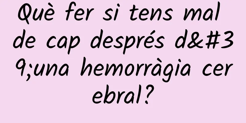 Què fer si tens mal de cap després d'una hemorràgia cerebral?