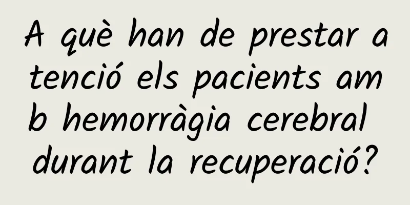 A què han de prestar atenció els pacients amb hemorràgia cerebral durant la recuperació?