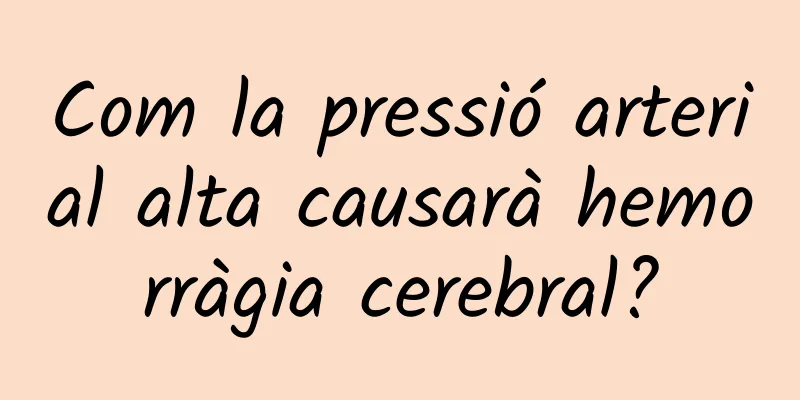 Com la pressió arterial alta causarà hemorràgia cerebral?