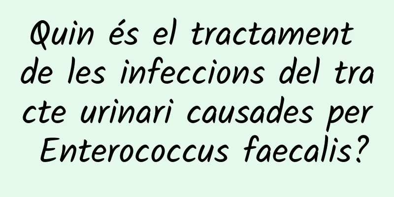 Quin és el tractament de les infeccions del tracte urinari causades per Enterococcus faecalis?