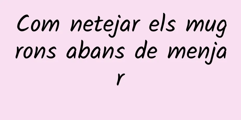 Com netejar els mugrons abans de menjar