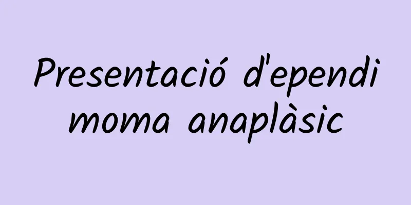 Presentació d'ependimoma anaplàsic