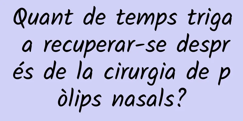Quant de temps triga a recuperar-se després de la cirurgia de pòlips nasals?