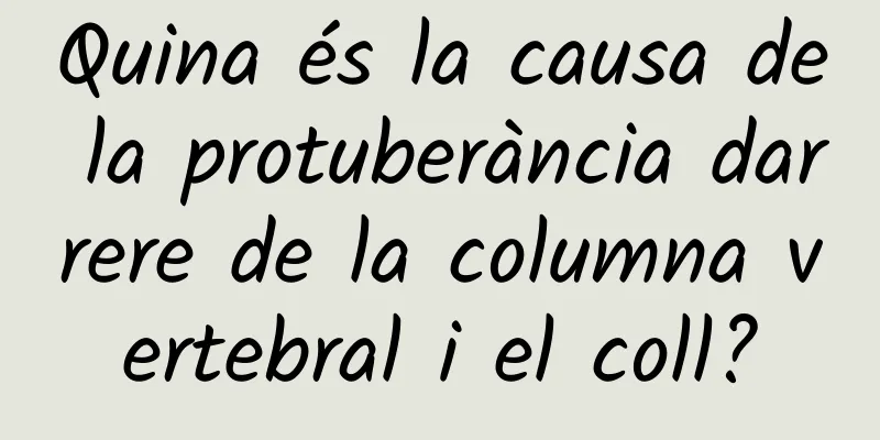 Quina és la causa de la protuberància darrere de la columna vertebral i el coll?