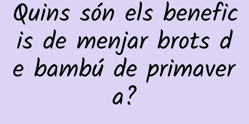 Quins són els beneficis de menjar brots de bambú de primavera?