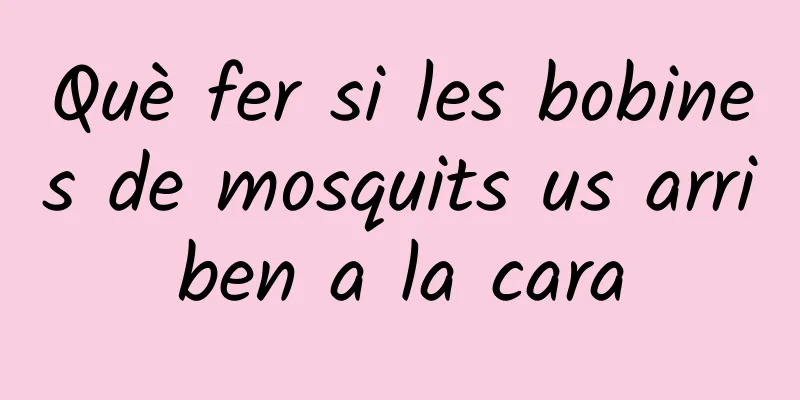 Què fer si les bobines de mosquits us arriben a la cara
