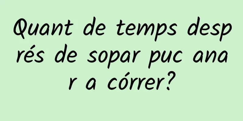 Quant de temps després de sopar puc anar a córrer?