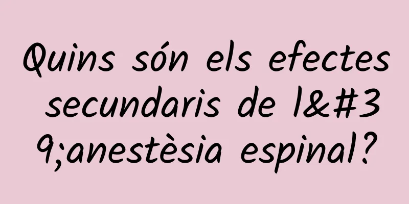 Quins són els efectes secundaris de l'anestèsia espinal?