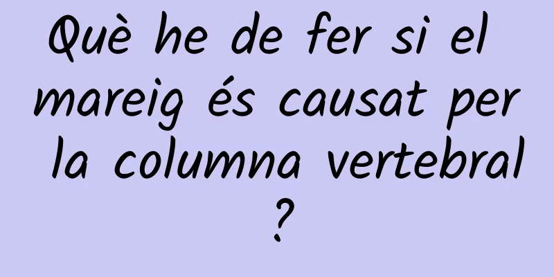 Què he de fer si el mareig és causat per la columna vertebral?