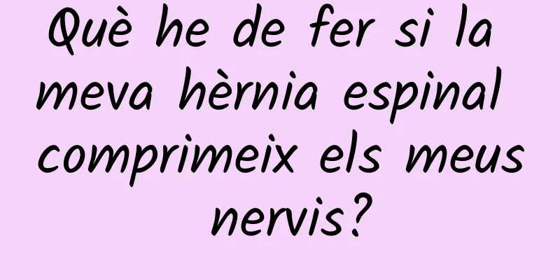 Què he de fer si la meva hèrnia espinal comprimeix els meus nervis?