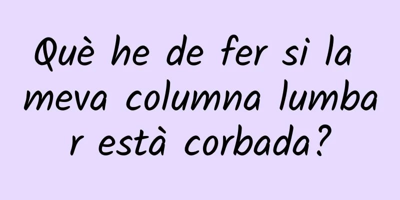 Què he de fer si la meva columna lumbar està corbada?
