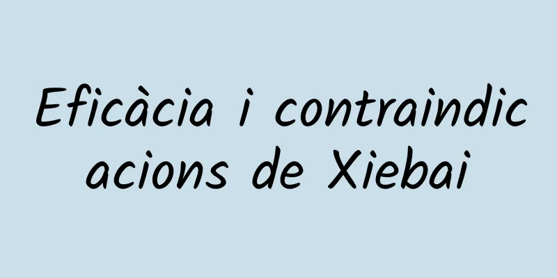 Eficàcia i contraindicacions de Xiebai