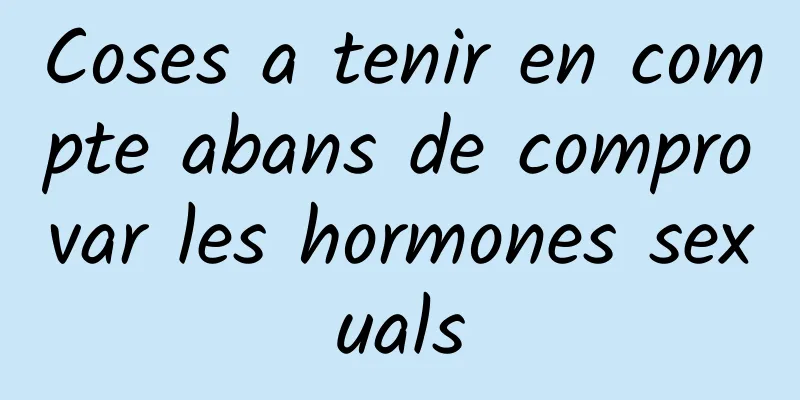 Coses a tenir en compte abans de comprovar les hormones sexuals
