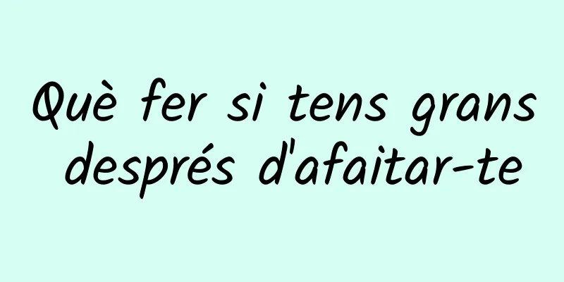 Què fer si tens grans després d'afaitar-te