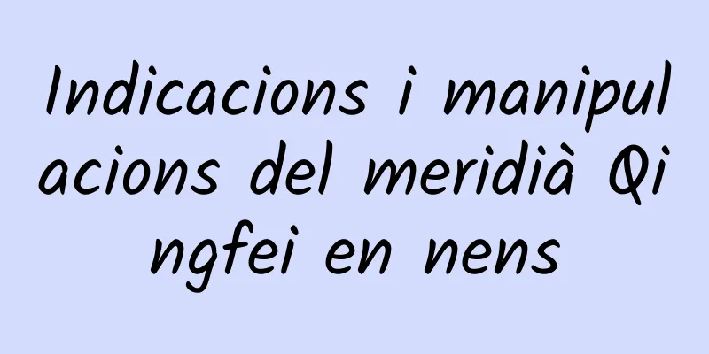 Indicacions i manipulacions del meridià Qingfei en nens