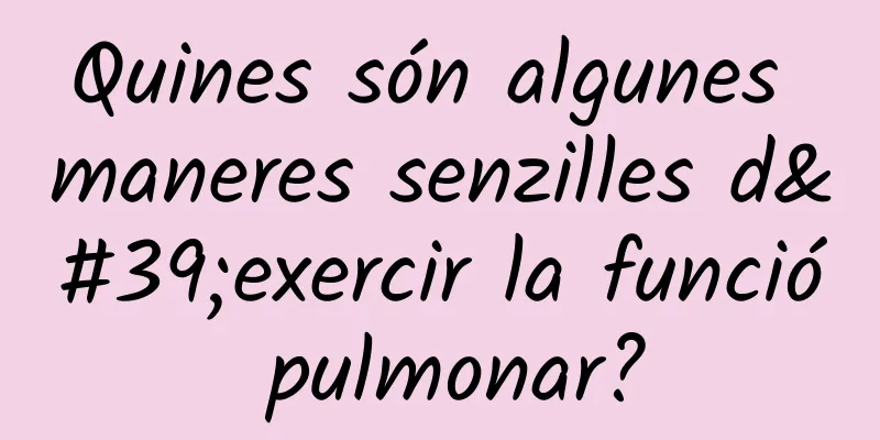 Quines són algunes maneres senzilles d'exercir la funció pulmonar?