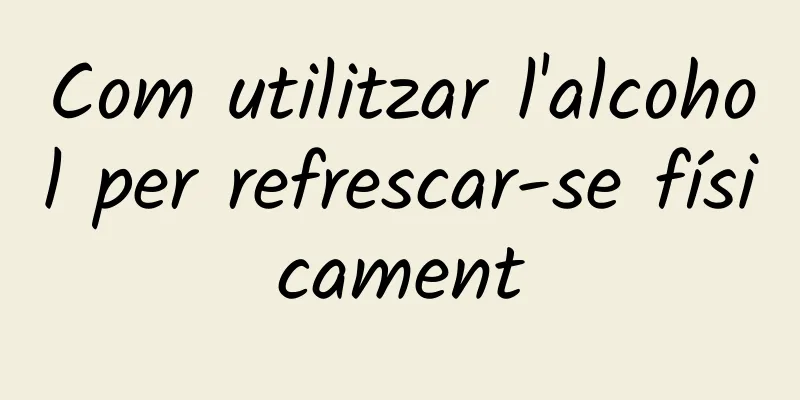 Com utilitzar l'alcohol per refrescar-se físicament