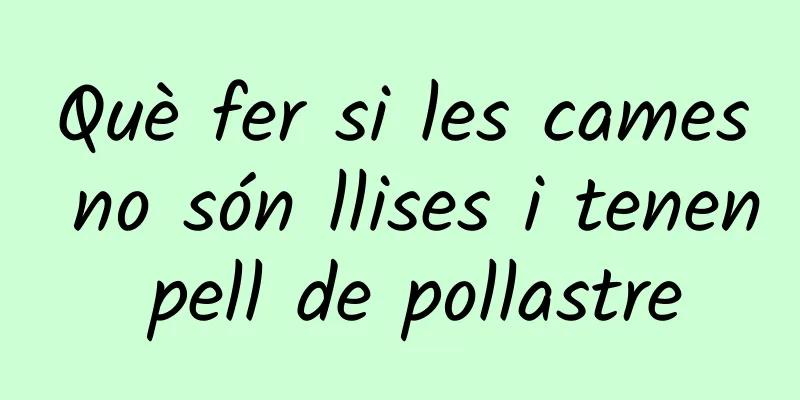 Què fer si les cames no són llises i tenen pell de pollastre