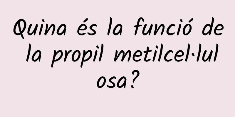Quina és la funció de la propil metilcel·lulosa?