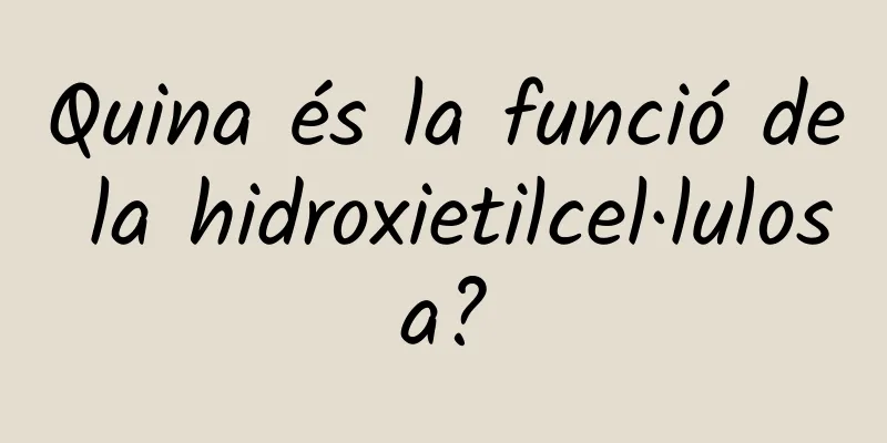 Quina és la funció de la hidroxietilcel·lulosa?