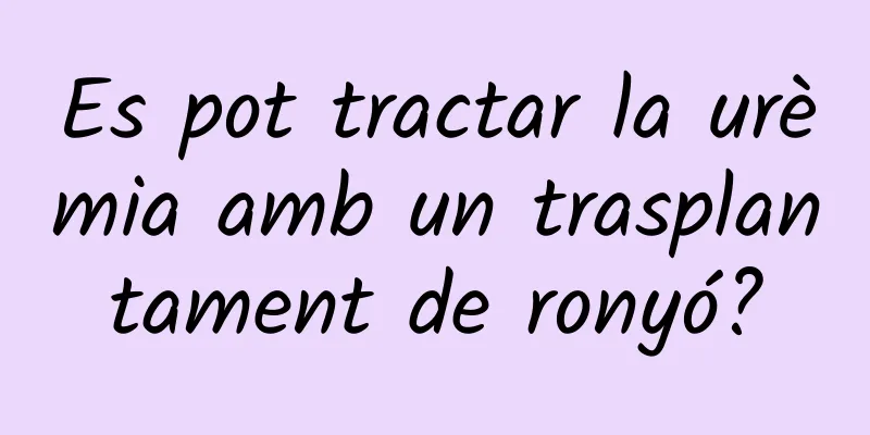 Es pot tractar la urèmia amb un trasplantament de ronyó?