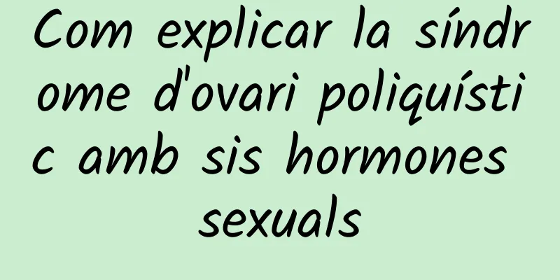 Com explicar la síndrome d'ovari poliquístic amb sis hormones sexuals