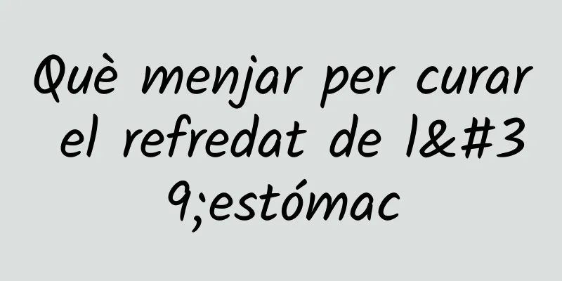 Què menjar per curar el refredat de l'estómac