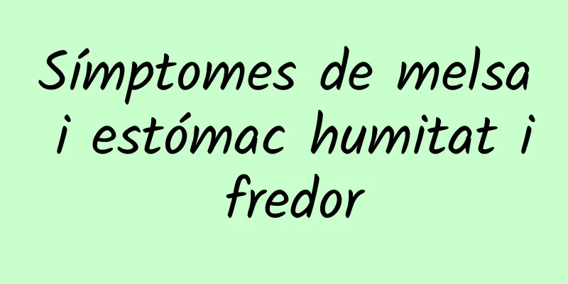 Símptomes de melsa i estómac humitat i fredor