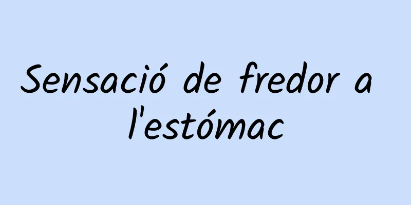 Sensació de fredor a l'estómac