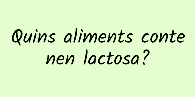 Quins aliments contenen lactosa?