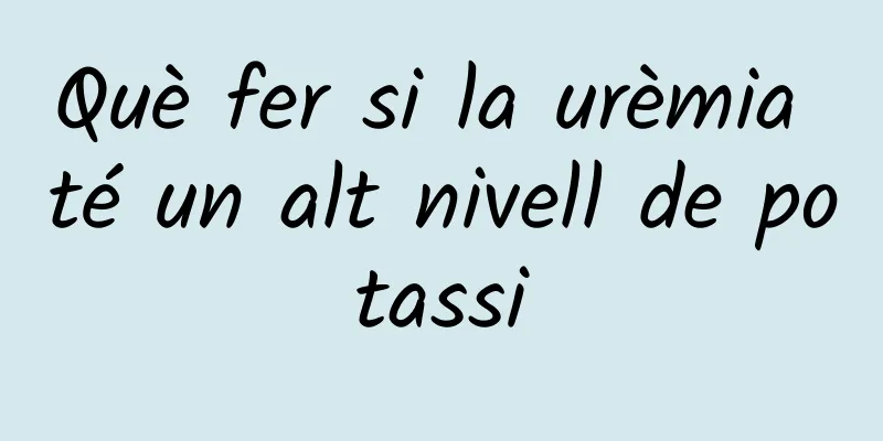 Què fer si la urèmia té un alt nivell de potassi