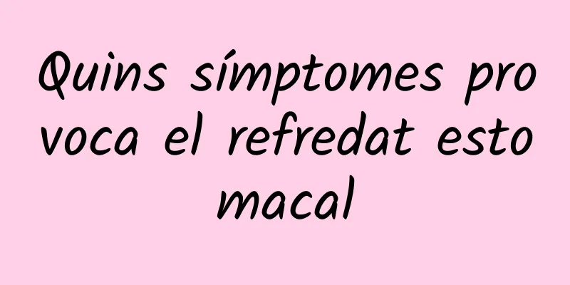 Quins símptomes provoca el refredat estomacal